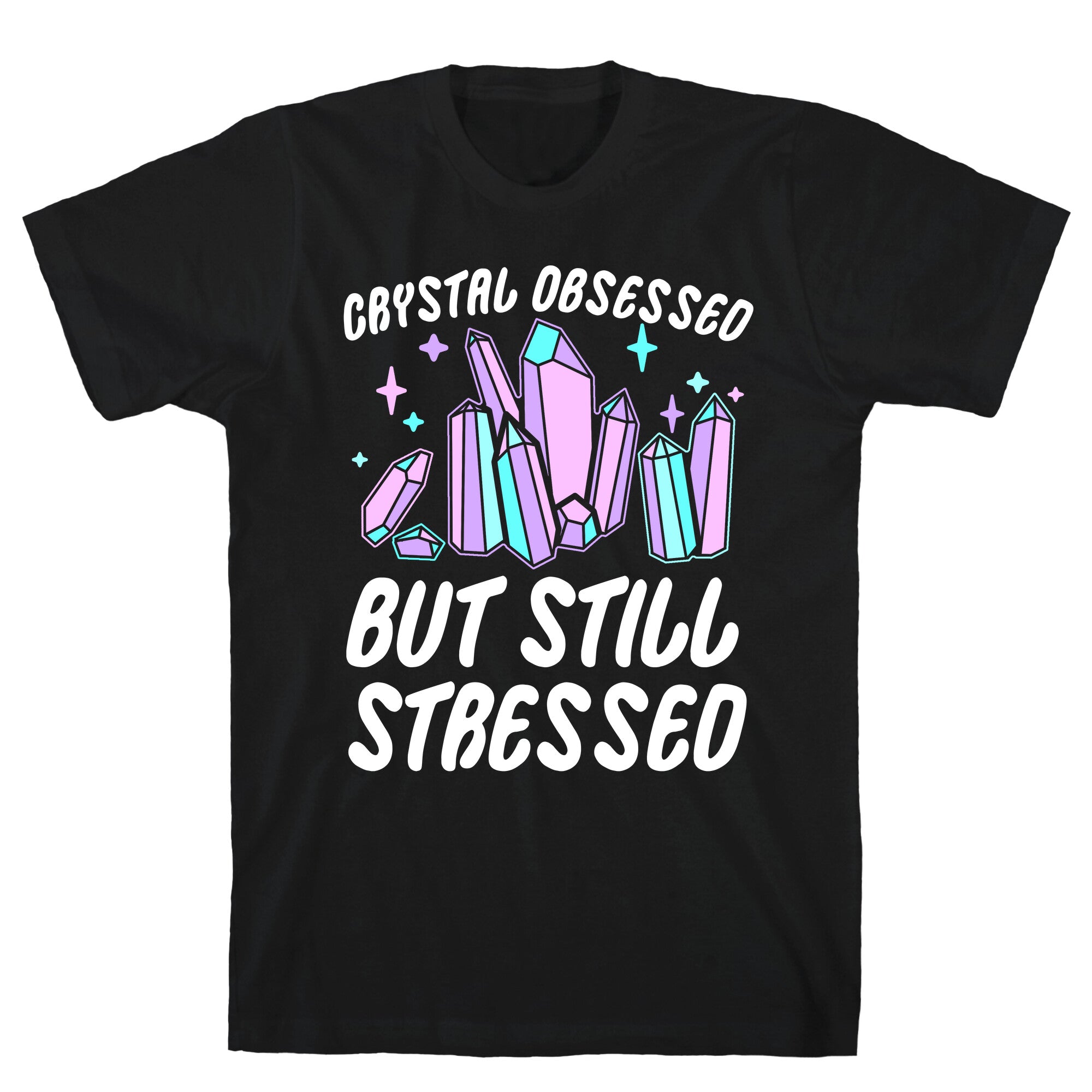 Crystal Obsessed But Still Stressed T-Shirt